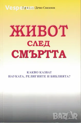 Живот след смъртта. Какво казват науката, религията и библията? /Дечко Свиленов/, снимка 1