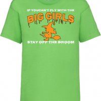 Детска тениска If You Can't Fly With The Big Girls Stay Off The Broom 1,Halloween,Хелоуин,Празник,, снимка 9 - Детски тениски и потници - 38154701