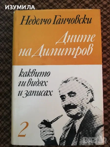 Дните на Димитров, каквито ги видях и записах - Неделчо Ганчовски, снимка 1