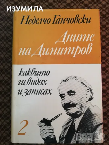 Дните на Димитров, каквито ги видях и записах - Неделчо Ганчовски, снимка 1 - Българска литература - 48820431