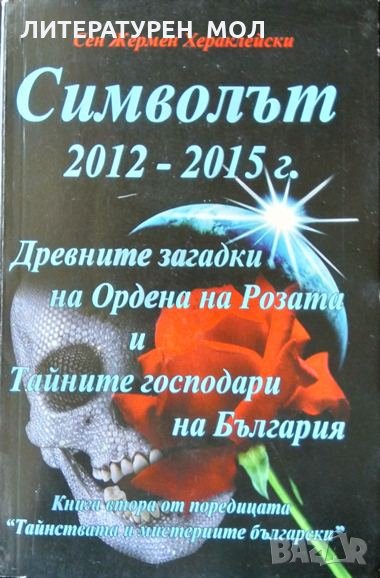 Символът 2012-2015 г Древните загадки на Ордена на розата и тайните господари на България 2011 г., снимка 1
