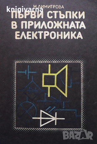 Първи стъпки в приложната електроника Мария Димитрова, снимка 1 - Специализирана литература - 33111355