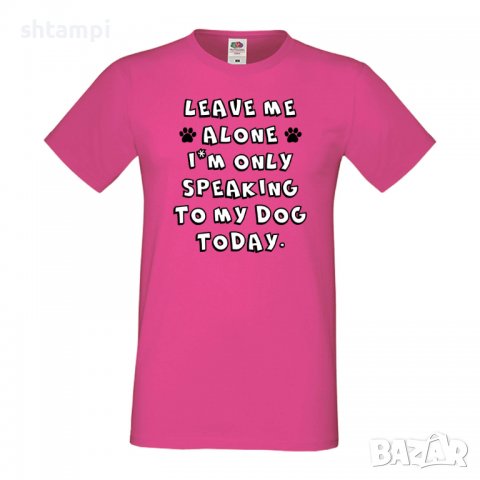 Мъжка тениска Leave Me Alone I'm Only Speaking To My Dog Today ,Куче, животно,подарък,изненада, снимка 6 - Тениски - 36936196