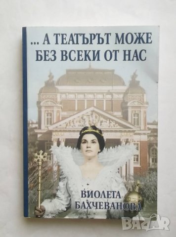 Книга А театърът може без всеки от нас - Виолета Бахчеванова 2001 г. Театър