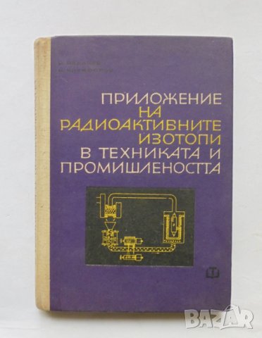 Книга Приложение на радиоактивните изотопи в техниката и промишлеността - Н. Иванчев 1963 г.