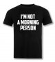 Тениска I'm not a morning person 