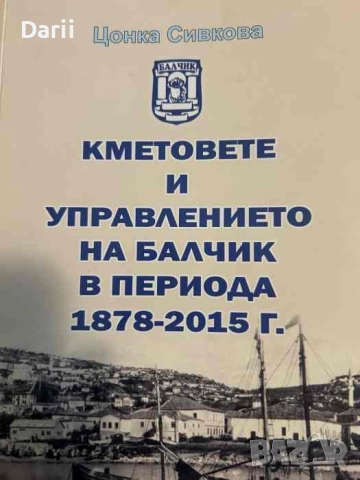 Кметовете и управлението На Балчик в периода 1878-2015- Цонка Сивкова