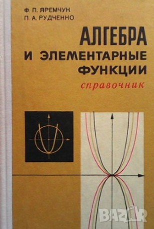 Алгебра и элементарные функции Ф. П. Яремчук, снимка 1 - Учебници, учебни тетрадки - 39784361