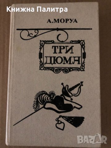 Три Дюма - Андре Моруа  , снимка 1 - Художествена литература - 34720994