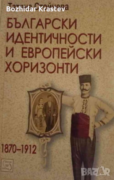 Български идентичности и европейски хоризонти 1870-1912 Татяна Стойчева, снимка 1
