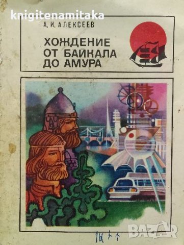Хождение от Байкала до Амура - А. И. Алескеев, снимка 1 - Художествена литература - 39658791