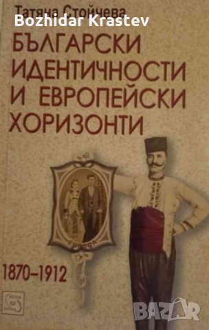 Български идентичности и европейски хоризонти 1870-1912 Татяна Стойчева, снимка 1 - Други - 32776831