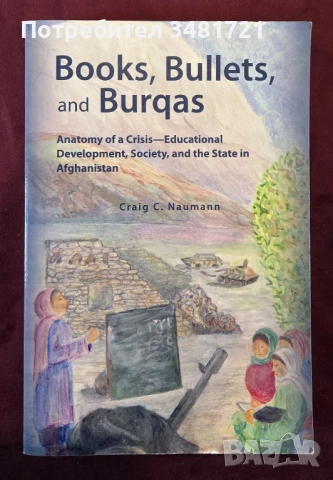 Books, Bullets, and Burqas. Anatomy of a Crisis-Educational Development, Society, and the State in A