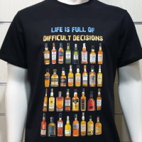Нова мъжка тениска с дигитален печат Бутилки уиски, whiskey, LIFE IS FULL OF DIFFICULT DECISIONS, снимка 9 - Тениски - 36599058