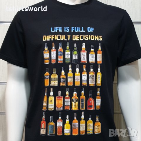 Нова мъжка тениска с дигитален печат Бутилки уиски, whiskey, LIFE IS FULL OF DIFFICULT DECISIONS, снимка 9 - Тениски - 36599058