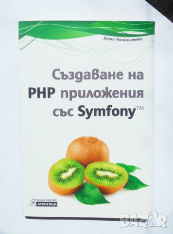 Книга Създаване на PHP приложения със Symfony - Денис Колисниченко 2017 г., снимка 1 - Специализирана литература - 33012867