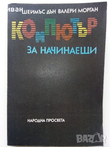 Компютър за начинаещи - Шеймъс Дън,Валери Морган - 1986г.