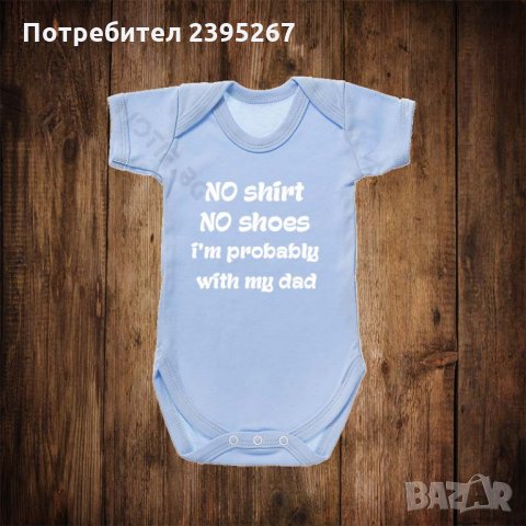 Бебешко боди с щампа No shirt No shoes I am probably with my Dad , снимка 1