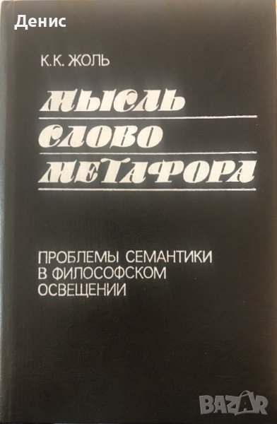Мысль. Слово. Метафора. Проблемы Семантики В Философском Освещении - К. К. Жоль - РЯДКА КНИГА, снимка 1