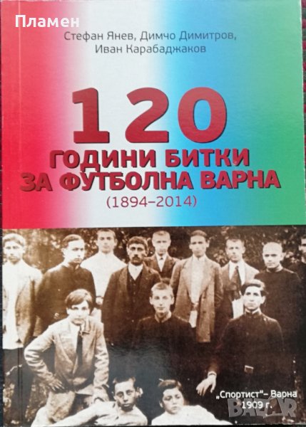 120 години битки за футболна Варна (1894-2014) Стефан Янев, Димчо Димитров, Иван Карабаджаков, снимка 1