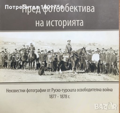 Пред фотообектива на историята Неизвестни фотографии от Руско-турската освободителна война 1877-1878