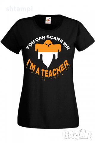 Дамска тениска You Can Scare Me I'm A Teacher,Halloween,Хелоуин,Празник,Забавление,Изненада,Обичаи,