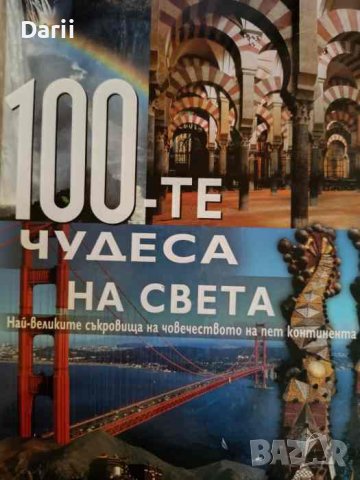 100-те чудеса на света. Най-великите съкровища на човечеството на пет континента