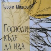 Господи, къде да ида да умра! Георги Мицков 1999 г. Поезия, снимка 1 - Художествена литература - 27778736