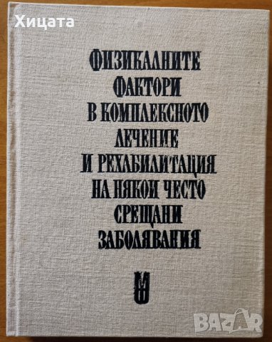 Физикалните фактори в комплексното лечение и рехабилитация на някои често срещани заболявания,1975г., снимка 1 - Енциклопедии, справочници - 33110866