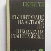 Книга Възпитаване на актьора по школата на Станиславски - Г. Кристи 1979 г. Театър, снимка 1 - Специализирана литература - 27312281