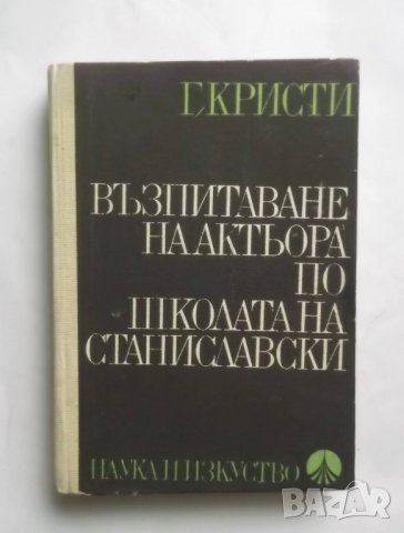 Книга Възпитаване на актьора по школата на Станиславски - Г. Кристи 1979 г. Театър, снимка 1 - Специализирана литература - 27312281