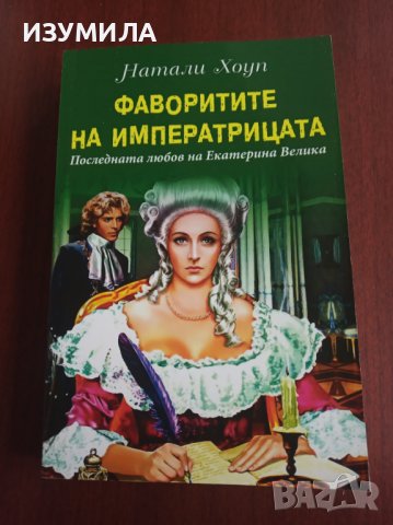 "ФАВОРИТИТЕ НА ИМПЕРАТРИЦАТА. Последната любов на Екатерина Велика"- Натали Хоуп , снимка 1 - Художествена литература - 39368593