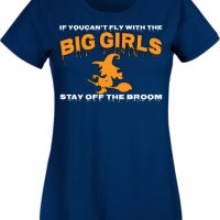 Дамска тениска If You Can't Fly With The Big Girls Stay Off The Broom 1,Halloween,Хелоуин,Празник,, снимка 6 - Тениски - 38137853