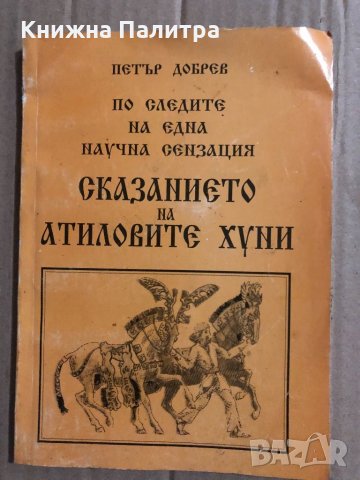 Сказанието на Атиловите хуни - Петър Добрев, снимка 1 - Българска литература - 34818330