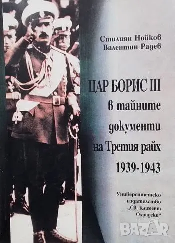 Цар Борис III в тайните документи на Третия райх 1939-1943 Стилиян Нойков, Валентин Радев, снимка 1