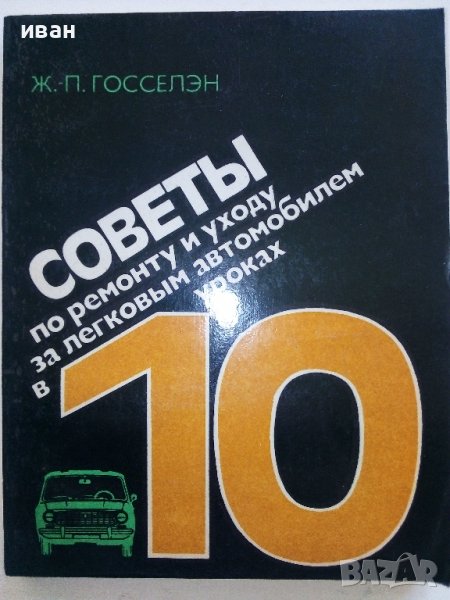 Советы по ремонту и уходу за легковым автомобилем в 10 уроках - Ж.Госселен - 1981 г., снимка 1