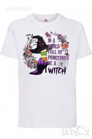 Детска тениска In A World Full Of Princesses Be A Witch,Halloween,Хелоуин,Празник,Забавление,Изненад