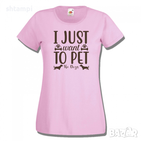 Дамска тениска I Just Want To Pet The Dogs,Изненада,Подарък,Тениска с Куче