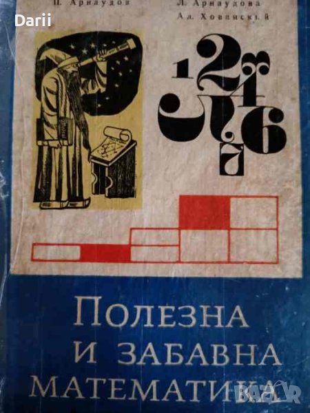 Полезна и забавна математика- Петко Арнаудов, Людмила Колмакова-Арнаудова, Алексей Хованский, снимка 1