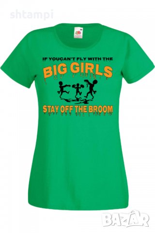Дамска тениска If You Can't Fly With The Big Girls Stay Off The Broom 2,Halloween,Хелоуин,Празник,, снимка 7 - Тениски - 38137920