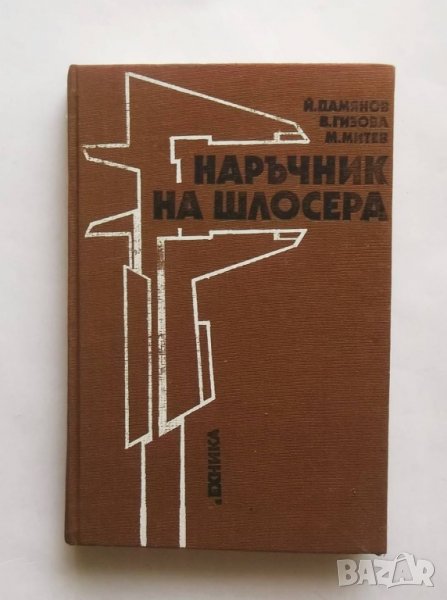 Книга Наръчник на шлосера - Йордан Дамянов, Вера Гизова, Милчо Митев   Техника, 1987 г., снимка 1