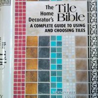 The Home Decorator's Tile Bible: A Complete Guide to Using and Choosing Tiles, снимка 1 - Други - 28778180