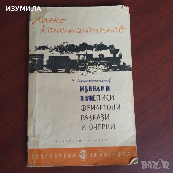 Избрани пътеписи , фейлетони , разкази и очерци - Алеко Константинов , снимка 1