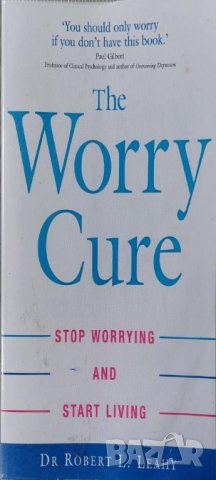 The Worry Cure: Stop Worrying & Start Living (Dr Robert Leahy)